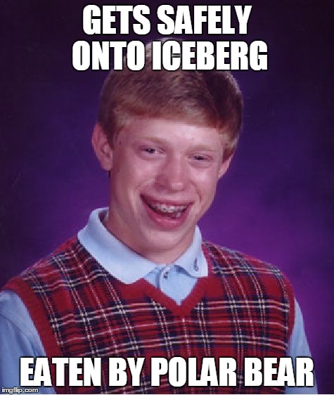 Bad Luck Brian Meme | GETS SAFELY ONTO ICEBERG EATEN BY POLAR BEAR | image tagged in memes,bad luck brian | made w/ Imgflip meme maker