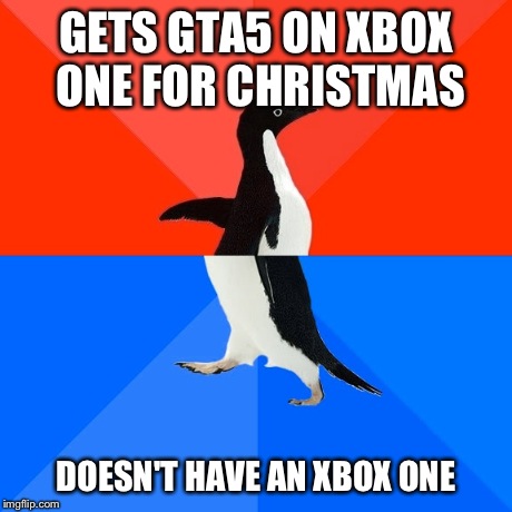 Socially Awesome Awkward Penguin | GETS GTA5 ON XBOX ONE FOR CHRISTMAS DOESN'T HAVE AN XBOX ONE | image tagged in memes,socially awesome awkward penguin | made w/ Imgflip meme maker