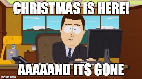 Aaaaand Its Gone | CHRISTMAS IS HERE! AAAAAND ITS GONE | image tagged in memes,aaaaand its gone | made w/ Imgflip meme maker