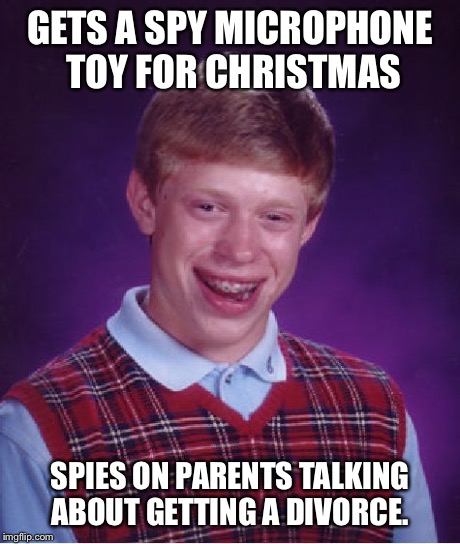 Bad Luck Brian Meme | GETS A SPY MICROPHONE TOY FOR CHRISTMAS SPIES ON PARENTS TALKING ABOUT GETTING A DIVORCE. | image tagged in memes,bad luck brian,AdviceAnimals | made w/ Imgflip meme maker