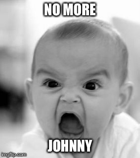 Angry Baby Meme | NO MORE JOHNNY | image tagged in memes,angry baby | made w/ Imgflip meme maker