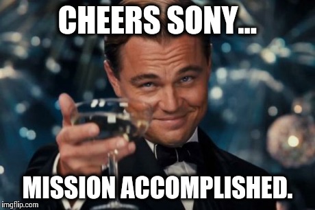 Leonardo Dicaprio Cheers Meme | CHEERS SONY... MISSION ACCOMPLISHED. | image tagged in memes,leonardo dicaprio cheers | made w/ Imgflip meme maker