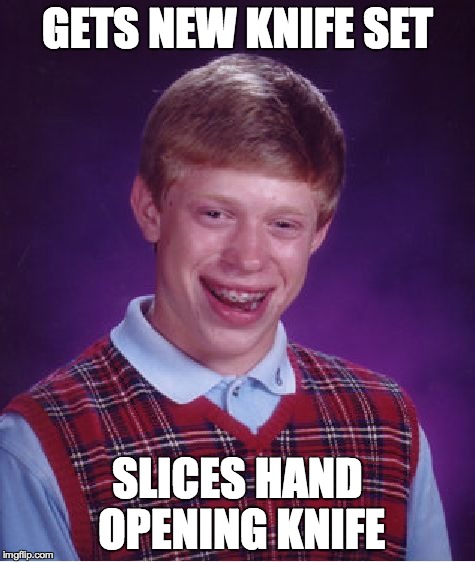 Bad Luck Brian Meme | GETS NEW KNIFE SET SLICES HAND OPENING KNIFE | image tagged in memes,bad luck brian,AdviceAnimals | made w/ Imgflip meme maker