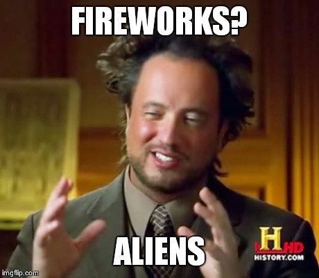 Ancient Aliens Meme | FIREWORKS? ALIENS | image tagged in memes,ancient aliens | made w/ Imgflip meme maker