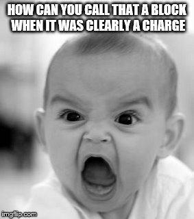 Angry Baby Meme | HOW CAN YOU CALL THAT A BLOCK WHEN IT WAS CLEARLY A CHARGE | image tagged in memes,angry baby | made w/ Imgflip meme maker