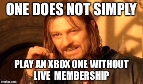 One Does Not Simply | ONE DOES NOT SIMPLY PLAY AN XBOX ONE WITHOUT LIVE  MEMBERSHIP | image tagged in memes,one does not simply | made w/ Imgflip meme maker