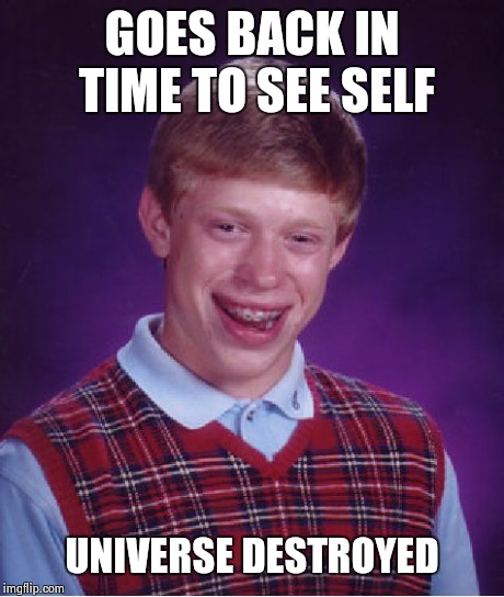 Bad Luck Brian Meme | GOES BACK IN TIME TO SEE SELF UNIVERSE DESTROYED | image tagged in memes,bad luck brian | made w/ Imgflip meme maker
