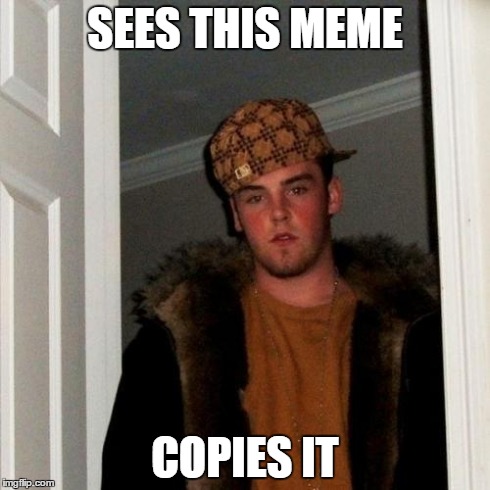 Scumbag Steve Meme | SEES THIS MEME COPIES IT | image tagged in memes,scumbag steve | made w/ Imgflip meme maker