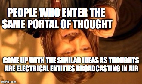 One Does Not Simply Meme | PEOPLE WHO ENTER THE SAME PORTAL OF THOUGHT COME UP WITH THE SIMILAR IDEAS AS THOUGHTS ARE ELECTRICAL ENTITIES BROADCASTING IN AIR | image tagged in memes,one does not simply | made w/ Imgflip meme maker