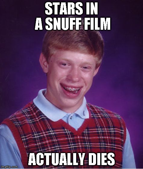 Bad Luck Brian Meme | STARS IN A SNUFF FILM ACTUALLY DIES | image tagged in memes,bad luck brian | made w/ Imgflip meme maker