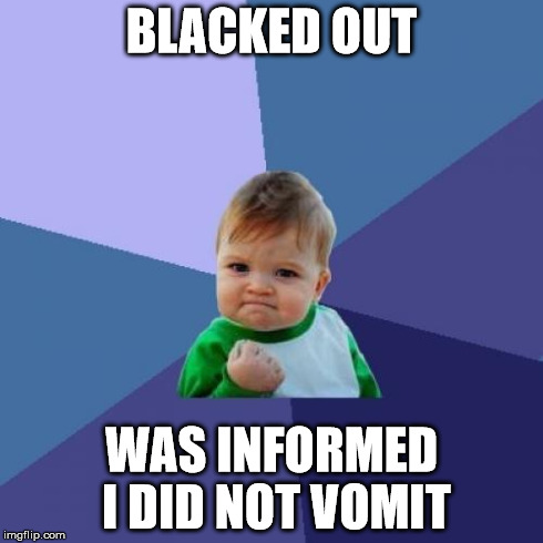 Success Kid Meme | BLACKED OUT WAS INFORMED I DID NOT VOMIT | image tagged in memes,success kid | made w/ Imgflip meme maker