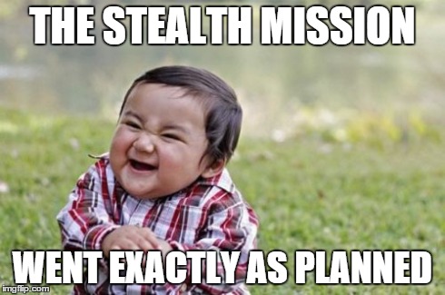 Evil Toddler Meme | THE STEALTH MISSION WENT EXACTLY AS PLANNED | image tagged in memes,evil toddler | made w/ Imgflip meme maker