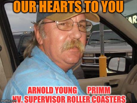 OUR HEARTS TO YOU ARNOLD YOUNG       PRIMM NV. SUPERVISOR ROLLER COASTERS | image tagged in young arnold | made w/ Imgflip meme maker
