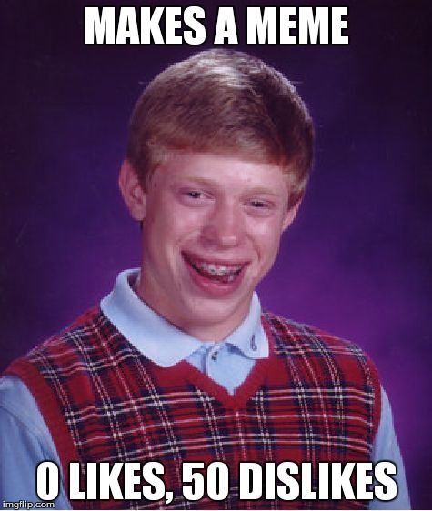 Bad Luck Brian Meme | MAKES A MEME 0 LIKES, 50 DISLIKES | image tagged in memes,bad luck brian | made w/ Imgflip meme maker
