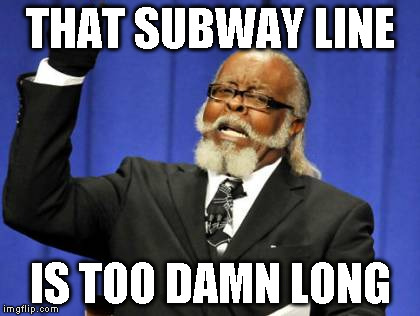 Too Damn High Meme | THAT SUBWAY LINE IS TOO DAMN LONG | image tagged in memes,too damn high | made w/ Imgflip meme maker