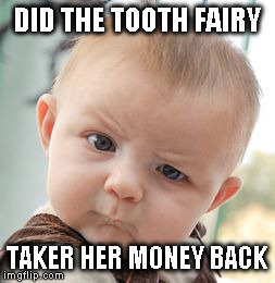 Skeptical Baby Meme | DID THE TOOTH FAIRY TAKER HER MONEY BACK | image tagged in memes,skeptical baby | made w/ Imgflip meme maker