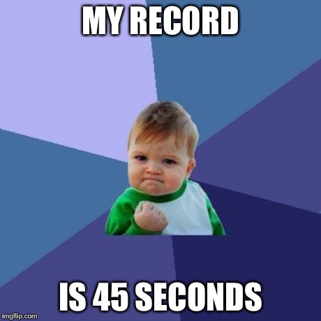 Success Kid Meme | MY RECORD IS 45 SECONDS | image tagged in memes,success kid | made w/ Imgflip meme maker