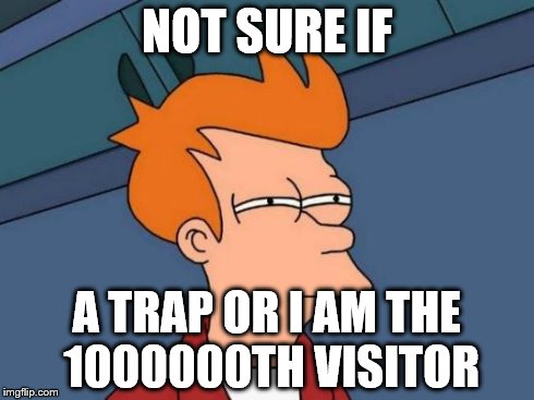 Futurama Fry Meme | NOT SURE IF A TRAP OR I AM THE 1000000TH VISITOR | image tagged in memes,futurama fry | made w/ Imgflip meme maker