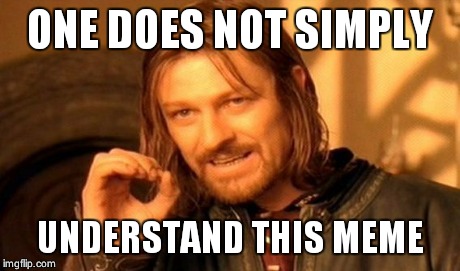 One Does Not Simply Meme | ONE DOES NOT SIMPLY UNDERSTAND THIS MEME | image tagged in memes,one does not simply | made w/ Imgflip meme maker