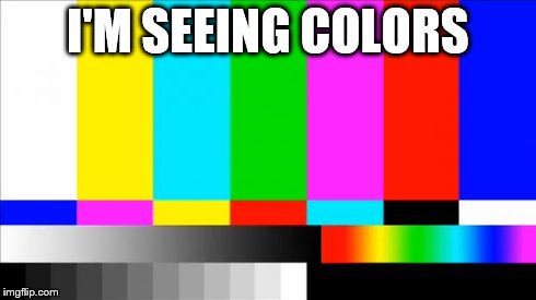 TV Test Card color | I'M SEEING COLORS | image tagged in tv test card color | made w/ Imgflip meme maker