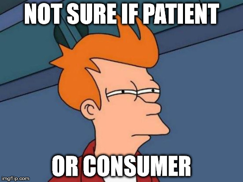 Futurama Fry Meme | NOT SURE IF PATIENT OR CONSUMER | image tagged in memes,futurama fry | made w/ Imgflip meme maker