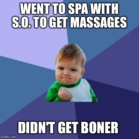 Success Kid | WENT TO SPA WITH S.O. TO GET MASSAGES DIDN'T GET BONER | image tagged in memes,success kid | made w/ Imgflip meme maker