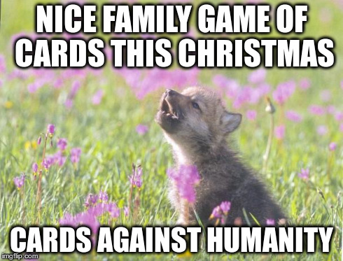 Baby Insanity Wolf Meme | NICE FAMILY GAME OF CARDS THIS CHRISTMAS CARDS AGAINST HUMANITY | image tagged in memes,baby insanity wolf,AdviceAnimals | made w/ Imgflip meme maker