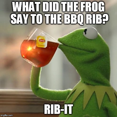 But That's None Of My Business Meme | WHAT DID THE FROG SAY TO THE BBQ RIB? RIB-IT | image tagged in memes,but thats none of my business,kermit the frog | made w/ Imgflip meme maker