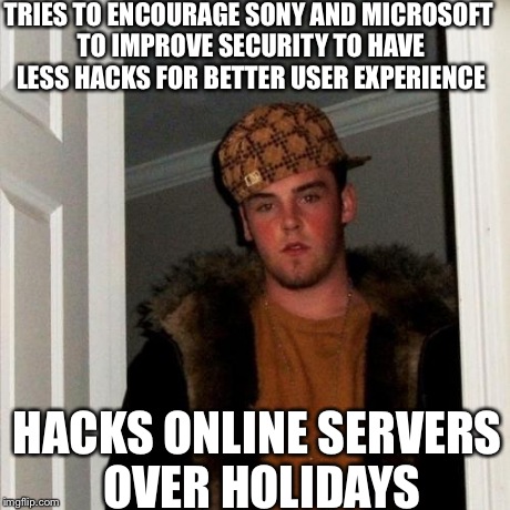 Scumbag Steve | TRIES TO ENCOURAGE SONY AND MICROSOFT TO IMPROVE SECURITY TO HAVE LESS HACKS FOR BETTER USER EXPERIENCE HACKS ONLINE SERVERS OVER HOLIDAYS | image tagged in memes,scumbag steve | made w/ Imgflip meme maker