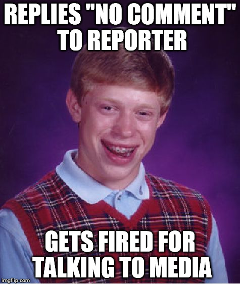 Bad Luck Brian Meme | REPLIES "NO COMMENT" TO REPORTER GETS FIRED FOR TALKING TO MEDIA | image tagged in memes,bad luck brian | made w/ Imgflip meme maker