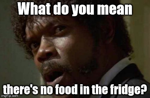 >:O | What do you mean there's no food in the fridge? | image tagged in memes,samuel jackson glance | made w/ Imgflip meme maker