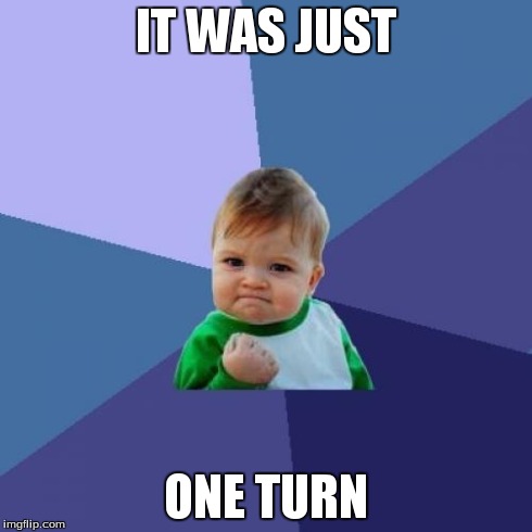 Success Kid Meme | IT WAS JUST ONE TURN | image tagged in memes,success kid | made w/ Imgflip meme maker