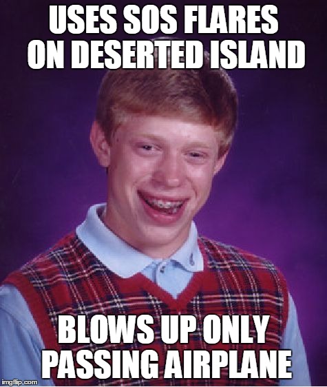 Bad Luck Brian Meme | USES SOS FLARES ON DESERTED ISLAND BLOWS UP ONLY PASSING AIRPLANE | image tagged in memes,bad luck brian | made w/ Imgflip meme maker