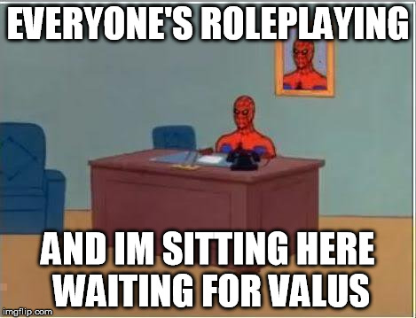 Spiderman Computer Desk Meme | EVERYONE'S ROLEPLAYING AND IM SITTING HERE WAITING FOR VALUS | image tagged in memes,spiderman computer desk,spiderman | made w/ Imgflip meme maker