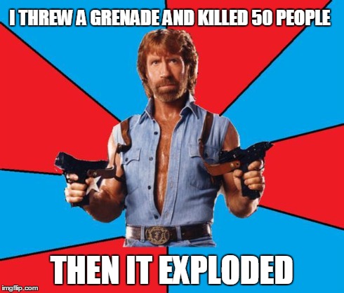 Chuck Norris With Guns | I THREW A GRENADE AND KILLED 50 PEOPLE THEN IT EXPLODED | image tagged in chuck norris | made w/ Imgflip meme maker