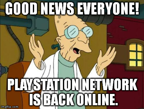 Good News Professor  | GOOD NEWS EVERYONE! PLAYSTATION NETWORK IS BACK ONLINE. | image tagged in good news professor | made w/ Imgflip meme maker
