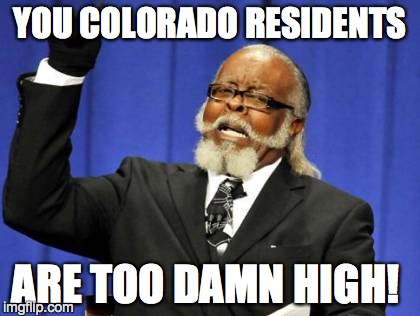 Too Damn High Meme | YOU COLORADO RESIDENTS ARE TOO DAMN HIGH! | image tagged in memes,too damn high | made w/ Imgflip meme maker