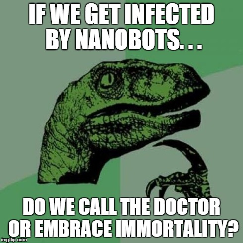 Philosoraptor | IF WE GET INFECTED BY NANOBOTS. . . DO WE CALL THE DOCTOR OR EMBRACE IMMORTALITY? | image tagged in memes,philosoraptor | made w/ Imgflip meme maker