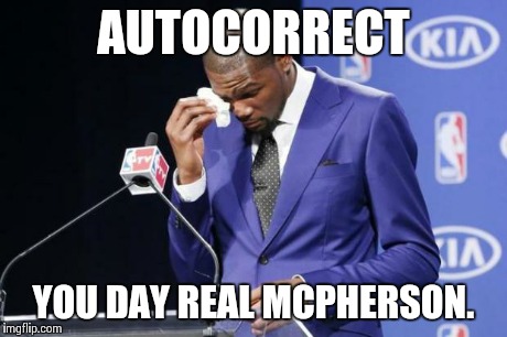 You The Real MVP 2 Meme | AUTOCORRECT YOU DAY REAL MCPHERSON. | image tagged in memes,you the real mvp 2,AdviceAnimals | made w/ Imgflip meme maker