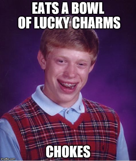 If he didn't have bad luck he wouldn't have any luck at all | EATS A BOWL OF LUCKY CHARMS CHOKES | image tagged in memes,bad luck brian | made w/ Imgflip meme maker