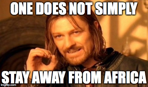 One Does Not Simply Meme | ONE DOES NOT SIMPLY STAY AWAY FROM AFRICA | image tagged in memes,one does not simply | made w/ Imgflip meme maker