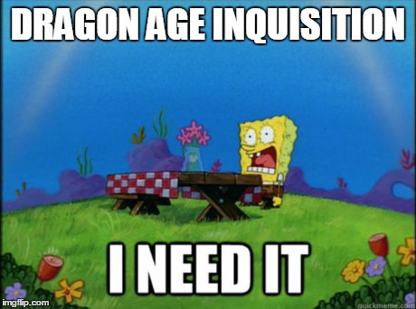 spongebob I need it | DRAGON AGE INQUISITION | image tagged in spongebob i need it | made w/ Imgflip meme maker