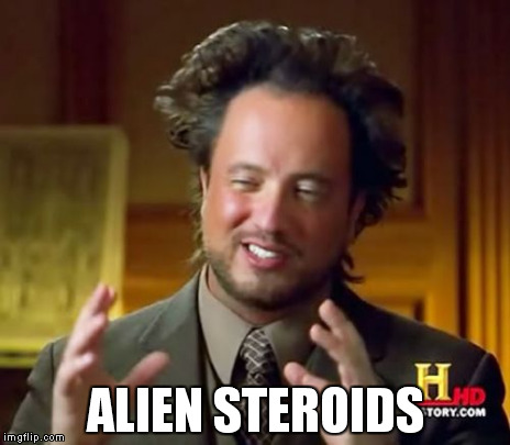 Ancient Aliens Meme | ALIEN STEROIDS | image tagged in memes,ancient aliens | made w/ Imgflip meme maker