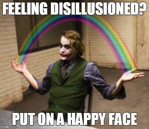 Joker Rainbow Hands | FEELING DISILLUSIONED? PUT ON A HAPPY FACE | image tagged in memes,joker rainbow hands | made w/ Imgflip meme maker