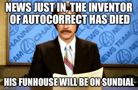 BREAKING NEWS | NEWS JUST IN, THE INVENTOR OF AUTOCORRECT HAS DIED HIS FUNHOUSE WILL BE ON SUNDIAL | image tagged in breaking news | made w/ Imgflip meme maker