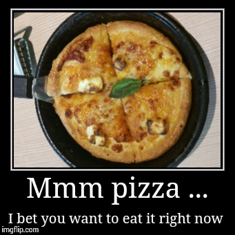 Yummy ... | image tagged in funny,demotivationals,pizza | made w/ Imgflip demotivational maker