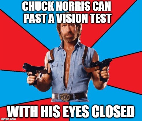 Chuck Norris With Guns | CHUCK NORRIS CAN PAST A VISION TEST WITH HIS EYES CLOSED | image tagged in chuck norris | made w/ Imgflip meme maker