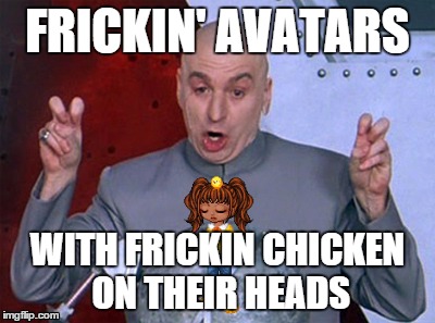 FRICKIN' AVATARS WITH FRICKIN CHICKEN ON THEIR HEADS | made w/ Imgflip meme maker