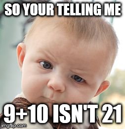 Skeptical Baby Meme | SO YOUR TELLING ME 9+10 ISN'T 21 | image tagged in memes,skeptical baby | made w/ Imgflip meme maker