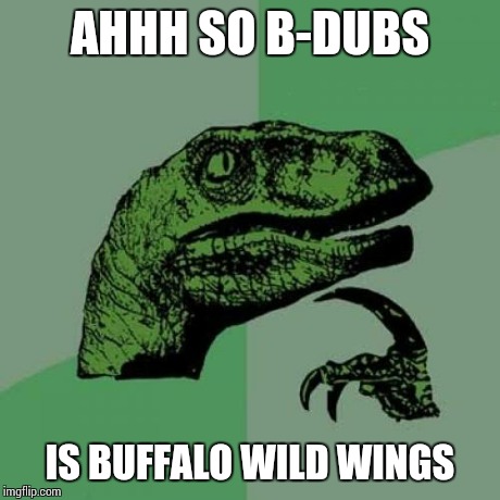Philosoraptor Meme | AHHH SO B-DUBS IS BUFFALO WILD WINGS | image tagged in memes,philosoraptor | made w/ Imgflip meme maker